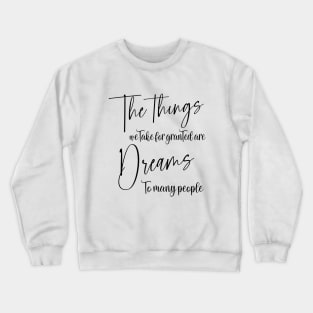 The things we take for granted are dreams to many people | Manifest your dreams Crewneck Sweatshirt